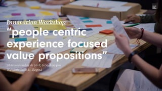 Innovation Workshop
“people centric
experience focused
value propositions”
28 de noviembre de 2018, 6:00-8:00 pm
WeWork Calle 81, Bogotá
novak
inno –
vation
 