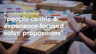 Innovation Workshop
“people-centric &
experience-focused
value propositions”
30 de enero, 2019, 6:00-8:00 pm
Camp.Us, San Pedro Garza García
novak
inno –
vation
 