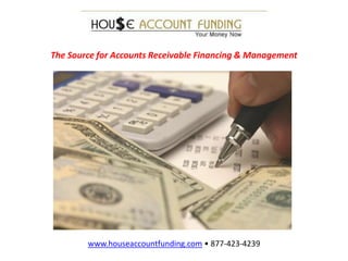 The Source for Accounts Receivable Financing & Management www.houseaccountfunding.com • 877-423-4239 