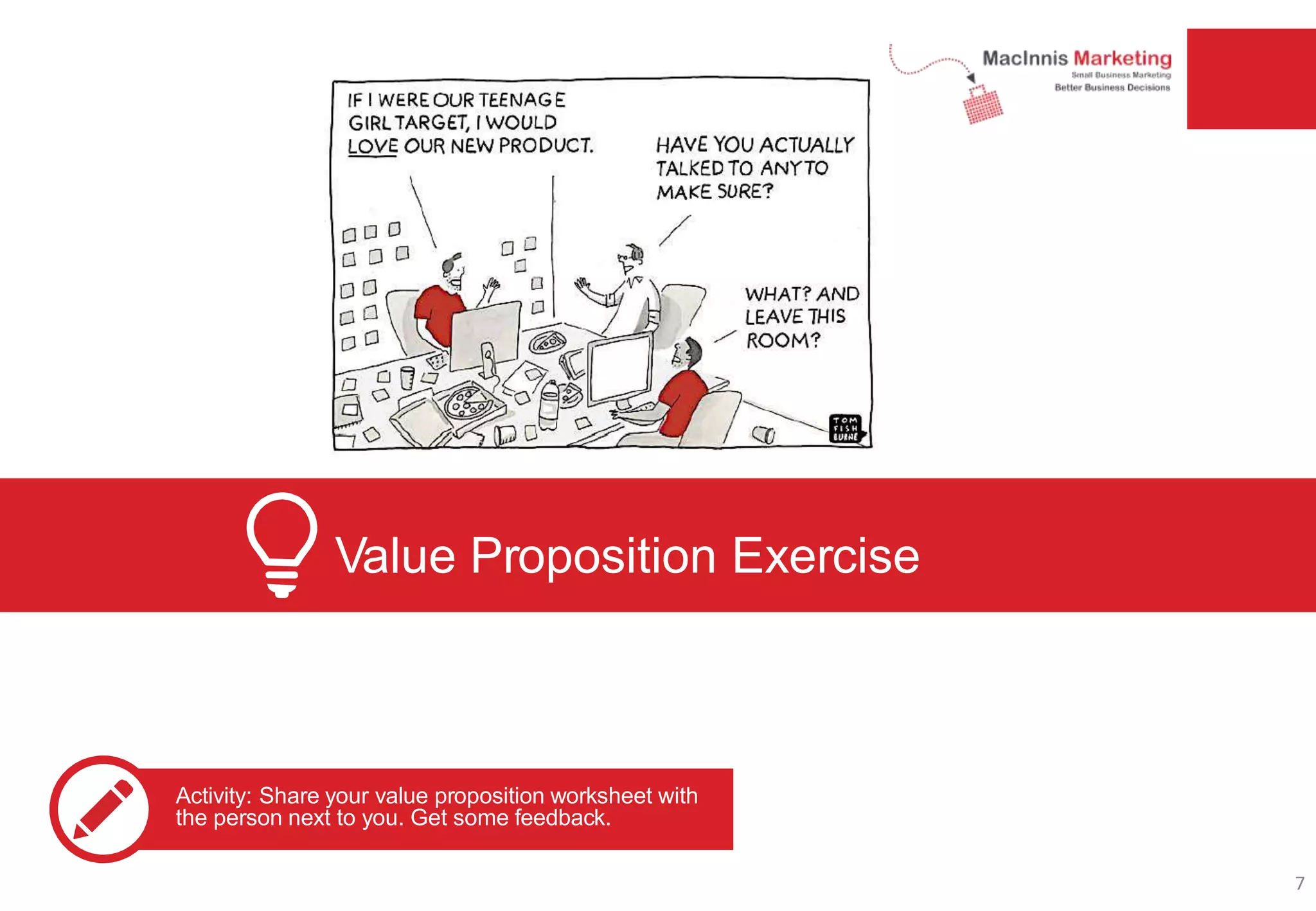 Value Proposition Exercise
Activity: Share your value proposition worksheet with
the person next to you. Get some feedback.
7
 