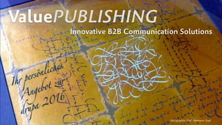 ValuePUBLISHING
Innovative B2B Communication Solutions
Kalligraphie: Prof. Hermann Zapf
Ihr persönliches  
Angebot zur  
drupa 2016
 