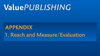 ValuePUBLISHING
APPENDIX
1. Reach and Measure/Evaluation
 