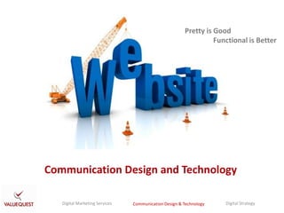 Pretty is Good
                                                                 Functional is Better




Communication Design and Technology

   Digital Marketing Services   Communication Design & Technology   Digital Strategy
 
