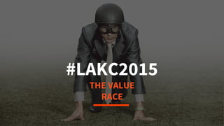 1
#LAKC2015
THE VALUE
RACE
 