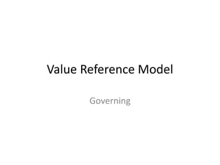 Value Reference Model

       Governing
 