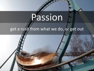 Passion get a rush from what we do, or get out 1 