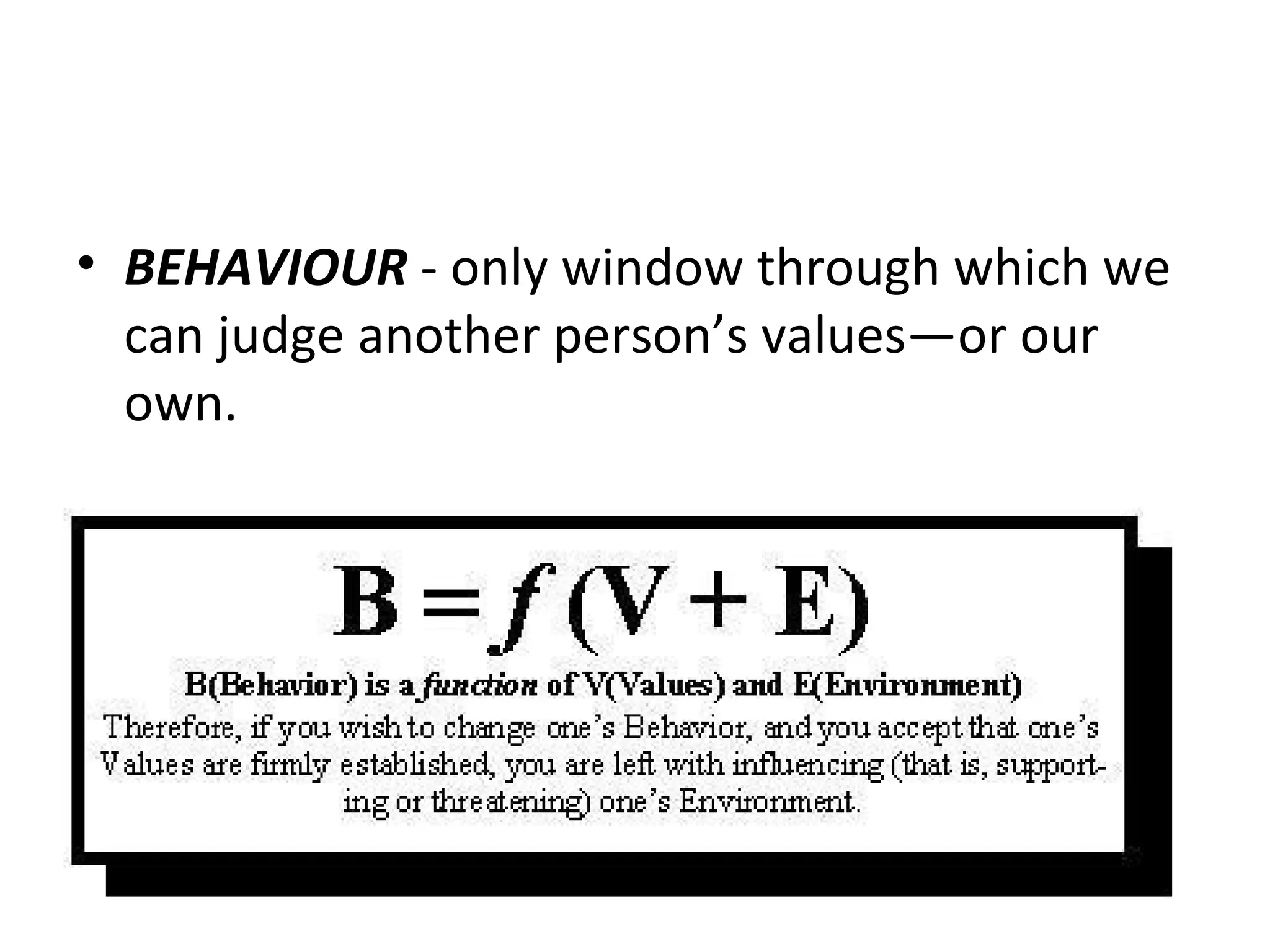 BEHAVIOUR  - only window through which we can judge another person’s values—or our own.   