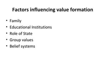 Factors influencing value formation Family Educational Institutions Role of State Group values Belief systems 