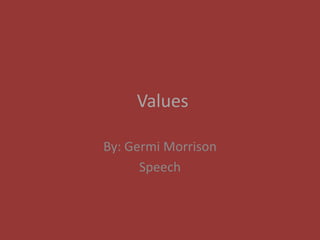 Values By: Germi Morrison Speech 