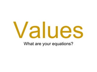 Values What are your equations? 