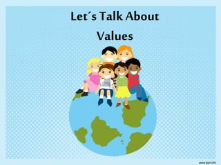 Let´s Talk About
Values
 