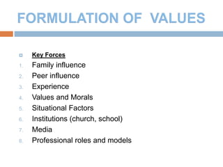 7
 Key Forces
1. Family influence
2. Peer influence
3. Experience
4. Values and Morals
5. Situational Factors
6. Institutions (church, school)
7. Media
8. Professional roles and models
 