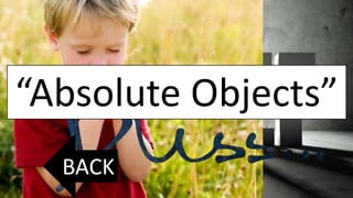 “Absolute Objects”
BACK
 