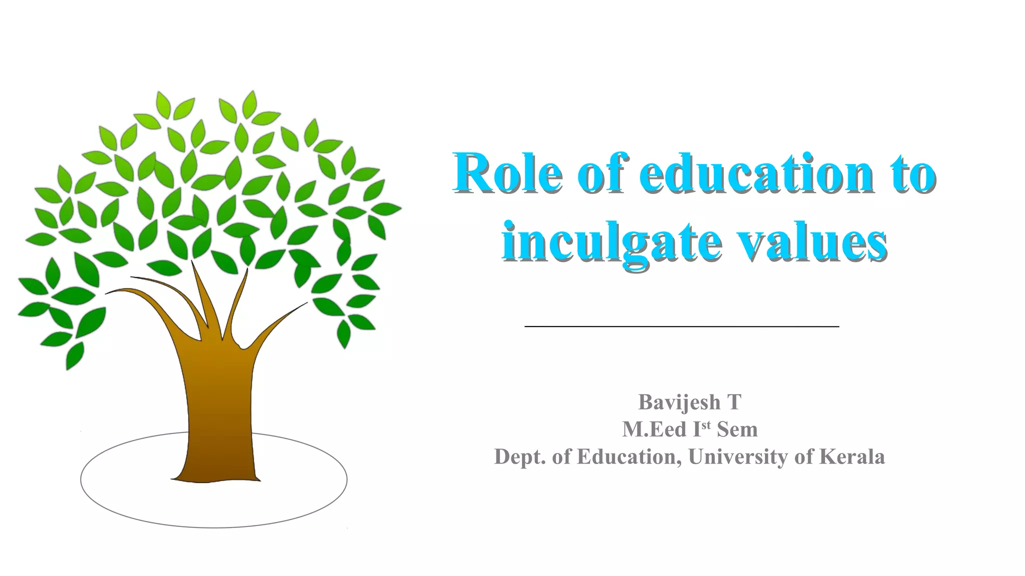 Role of education to
inculgate values
Bavijesh T
M.Eed Ist
Sem
Dept. of Education, University of Kerala
Role of education to
inculgate values