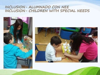 INCLUSION- ALUMNADO CON NEE
INCLUSION- CHILDREN WITH SPECIAL NEEDS
 