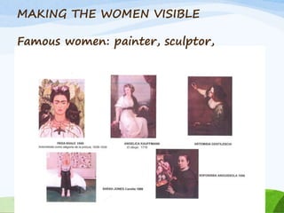 MAKING THE WOMEN VISIBLE
Famous women: painter, sculptor,
 