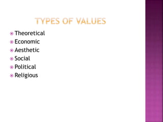  Theoretical
 Economic
 Aesthetic
 Social
 Political
 Religious
 