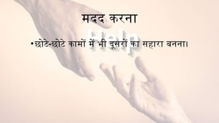 मदद करना
•छोटे-छोटे कामों में भी दूसरों का सहारा बनना।
 