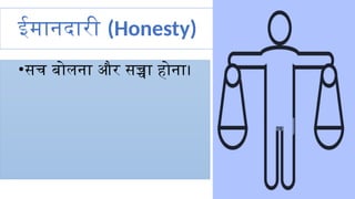 ईमानदारी (Honesty)
•सच बोलना और सच्चा होना।
 