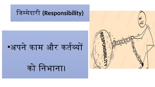 जिम्मेदारी (Responsibility)
•अपने काम और कर्तव्यों
को निभाना।
 