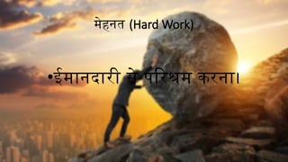 मेहनत (Hard Work)
•ईमानदारी से परिश्रम करना।
 