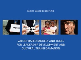 Values-Based Leadership




 VALUES-BASED MODELS AND TOOLS
FOR LEADERSHIP DEVELOPMENT AND
   CULTURAL TRANSFORMATION
 