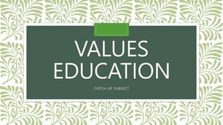 VALUES
EDUCATION
CATCH-UP SUBJECT
 