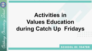 Activities in
Values Education
during Catch Up Fridays
 