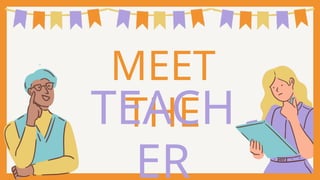 MEET
THE
TEACH
ER
 