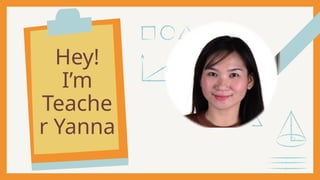 Hey!
I’m
Teache
r Yanna
 