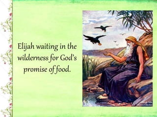 Elijah waiting in the
wilderness for God’s
promise of food.
 
