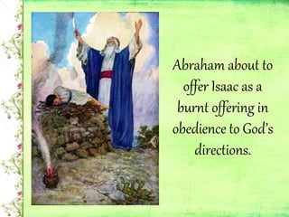 Abraham about to
offer Isaac as a
burnt offering in
obedience to God’s
directions.
 