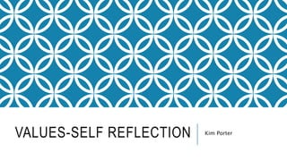 VALUES-SELF REFLECTION Kim Porter
 