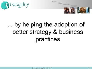 ... by helping the adoption of better strategy & business practices Copyright Stratagility 2003-2007 