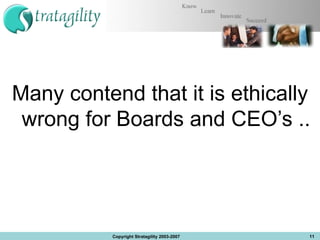Many contend that it is ethically wrong for Boards and CEO’s .. Copyright Stratagility 2003-2007 
