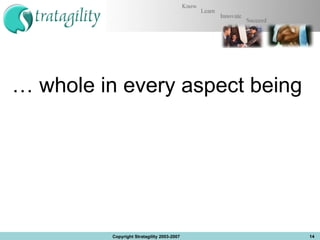 …  whole in every aspect being  Copyright Stratagility 2003-2007 
