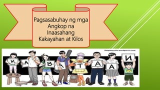 Pagsasabuhay ng mga
Angkop na
Inaasahang
Kakayahan at Kilos
 