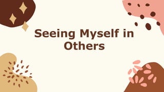 Seeing Myself in
Others
 