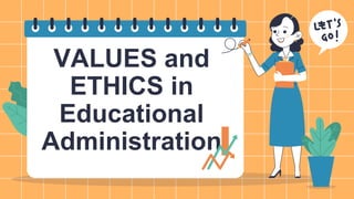 VALUES and
ETHICS in
Educational
Administration
 