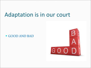 Adaptation is in our court GOOD AND BAD 