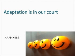 Adaptation is in our court HAPPINESS 