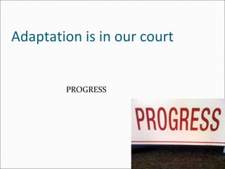 Adaptation is in our court PROGRESS 