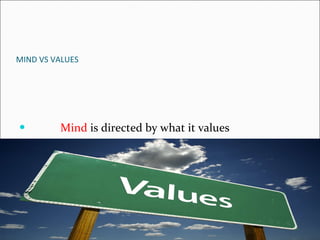 MIND VS VALUES Mind  is directed by what it values 