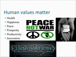 Human values matter Health  Happiness Peace Prosperity Productivity Innovation 
