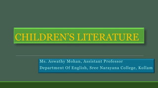 CHILDREN’S LITERATURE
Ms. Aswathy Mohan, Assistant Professor
Department Of English, Sree Narayana College, Kollam
 