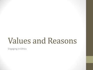 Values and Reasons
Engaging in Ethics
 