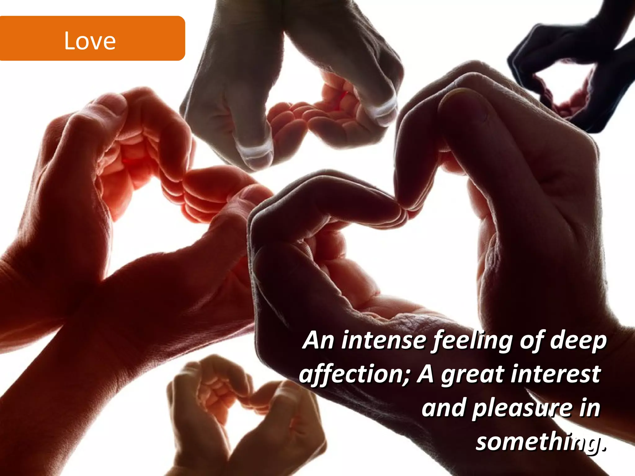 Love




       An intense feeling of deep
       affection; A great interest
                  and pleasure in
                       something.
 