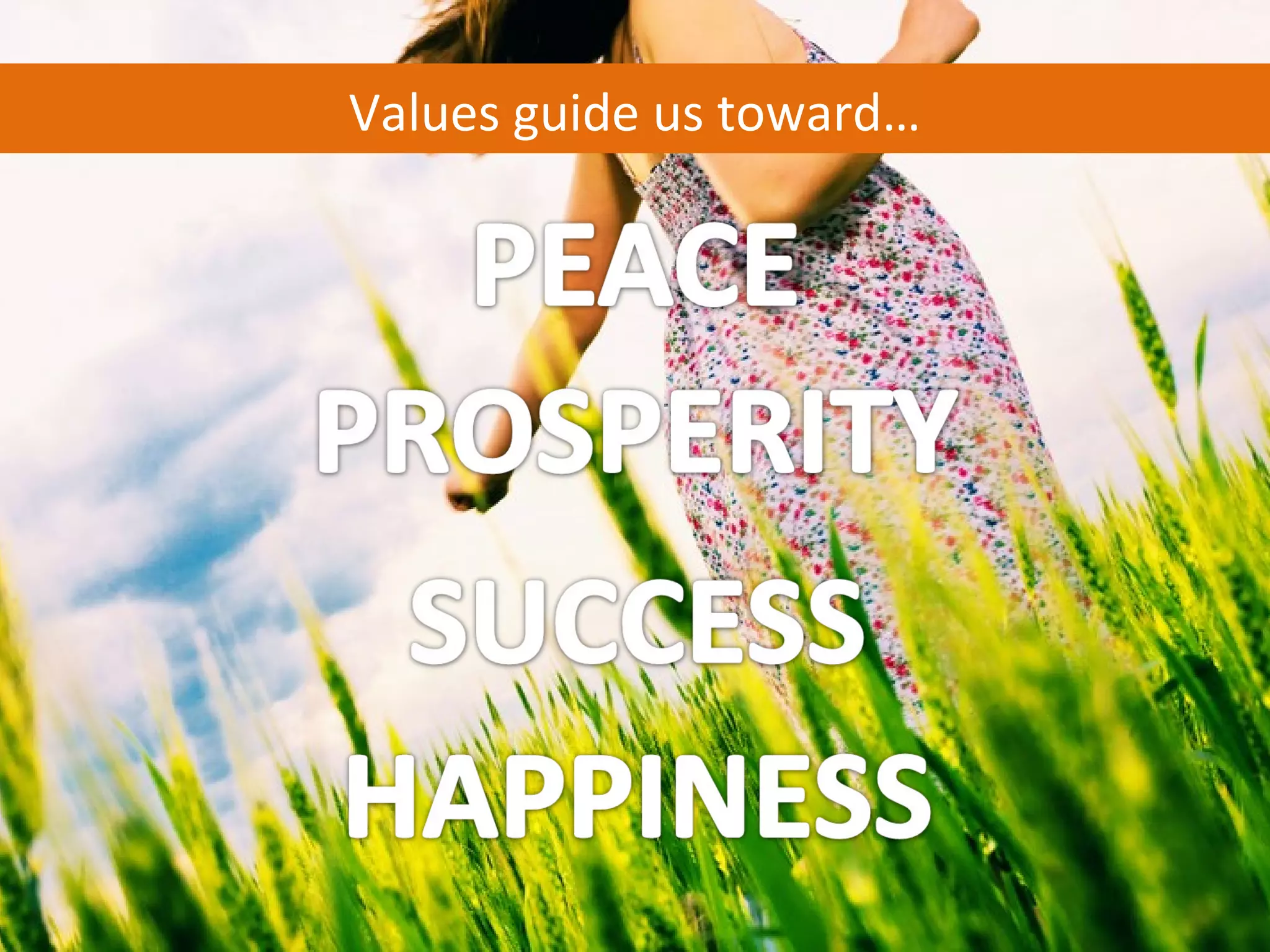 Values guide us toward…
 