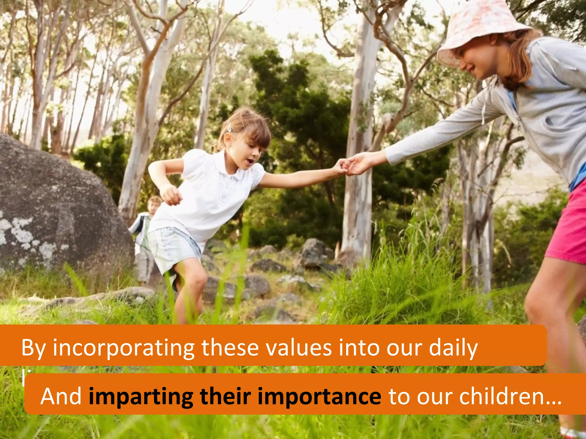 By incorporating these values into our daily
lives
   And imparting their importance to our children…
 