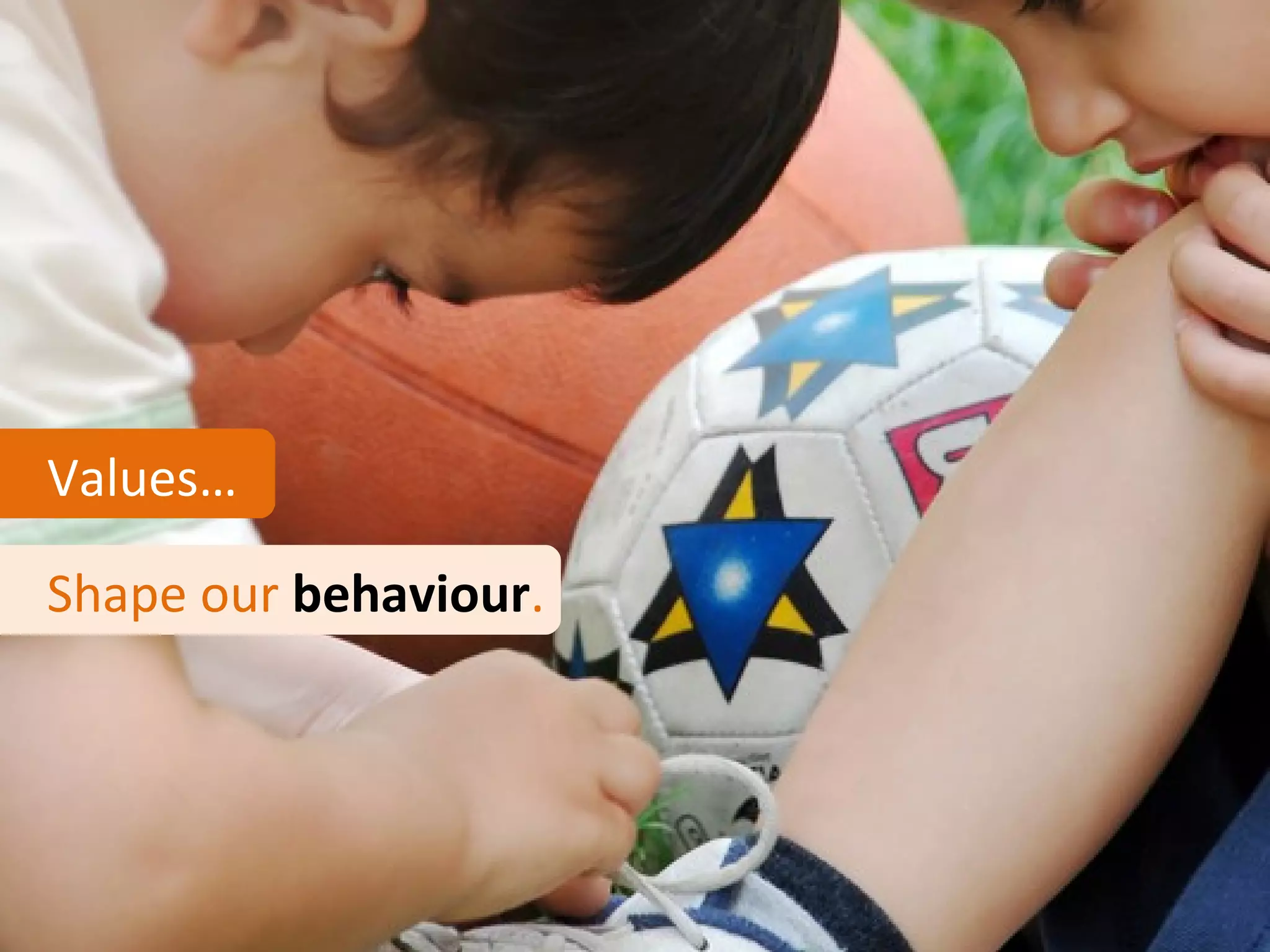 Values…

Shape our behaviour.
 